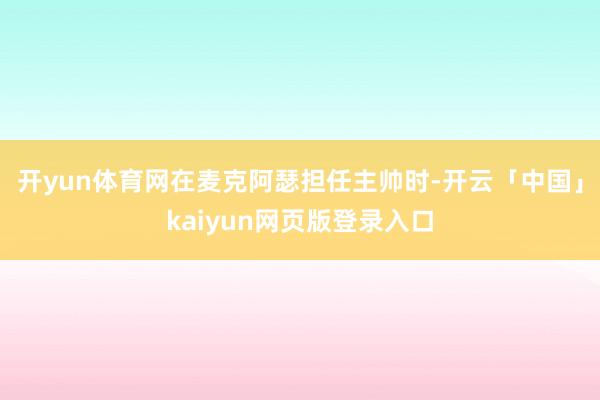 开yun体育网在麦克阿瑟担任主帅时-开云「中国」kaiyun网页版登录入口