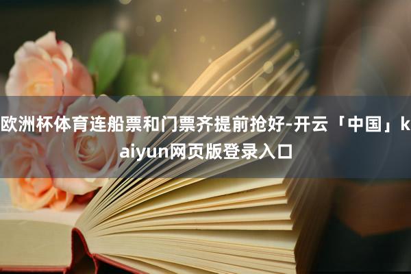 欧洲杯体育连船票和门票齐提前抢好-开云「中国」kaiyun网页版登录入口
