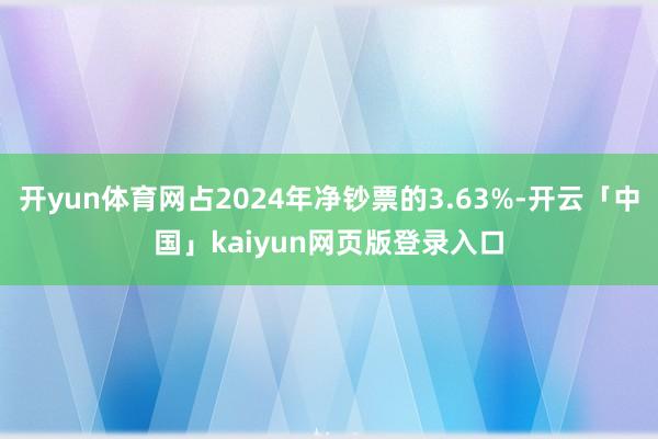 开yun体育网占2024年净钞票的3.63%-开云「中国」kaiyun网页版登录入口