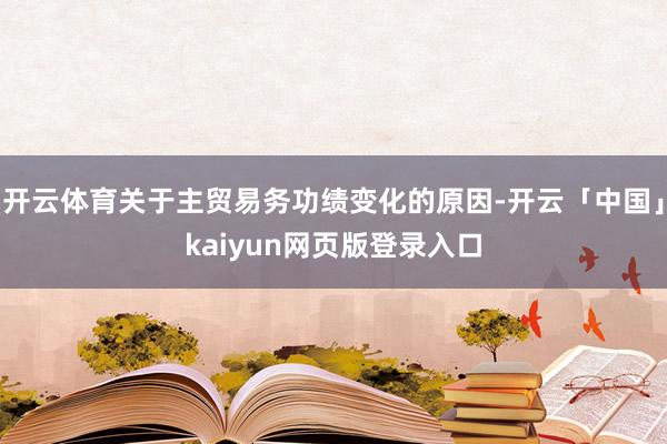 开云体育关于主贸易务功绩变化的原因-开云「中国」kaiyun网页版登录入口
