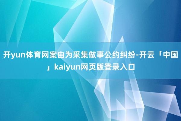 开yun体育网案由为采集做事公约纠纷-开云「中国」kaiyun网页版登录入口
