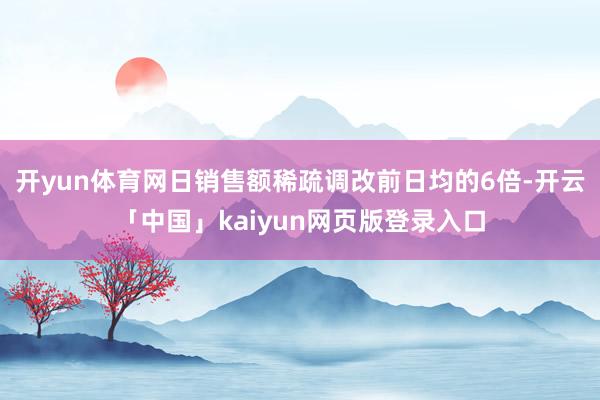 开yun体育网日销售额稀疏调改前日均的6倍-开云「中国」kaiyun网页版登录入口