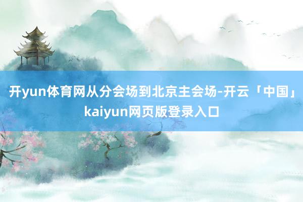 开yun体育网从分会场到北京主会场-开云「中国」kaiyun网页版登录入口