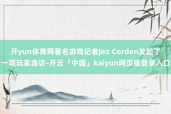 开yun体育网著名游戏记者Jez Corden发起了一项玩家造访-开云「中国」kaiyun网页版登录入口