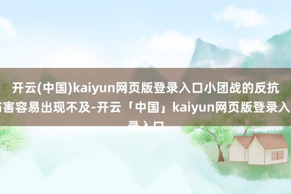 开云(中国)kaiyun网页版登录入口小团战的反抗伤害容易出现不及-开云「中国」kaiyun网页版登录入口