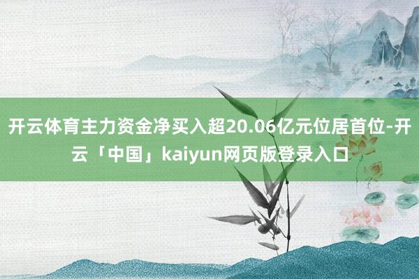 开云体育主力资金净买入超20.06亿元位居首位-开云「中国」kaiyun网页版登录入口
