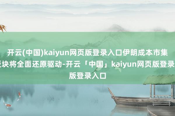 开云(中国)kaiyun网页版登录入口伊朗成本市集各板块将全面还原驱动-开云「中国」kaiyun网页版登录入口