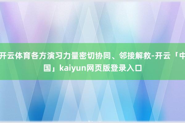 开云体育各方演习力量密切协同、邻接解救-开云「中国」kaiyun网页版登录入口