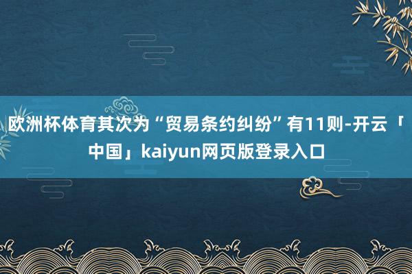 欧洲杯体育其次为“贸易条约纠纷”有11则-开云「中国」kaiyun网页版登录入口