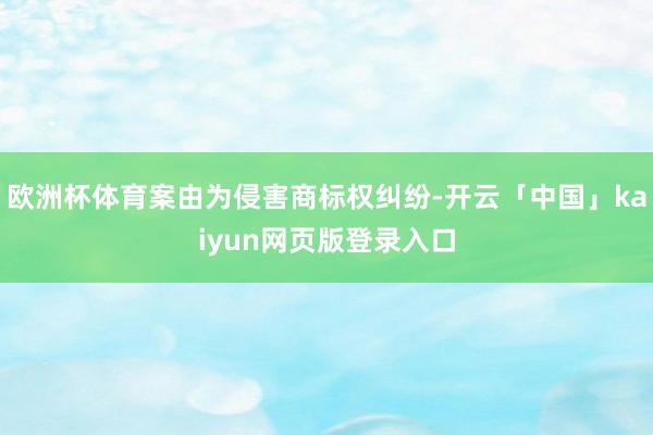 欧洲杯体育案由为侵害商标权纠纷-开云「中国」kaiyun网页版登录入口