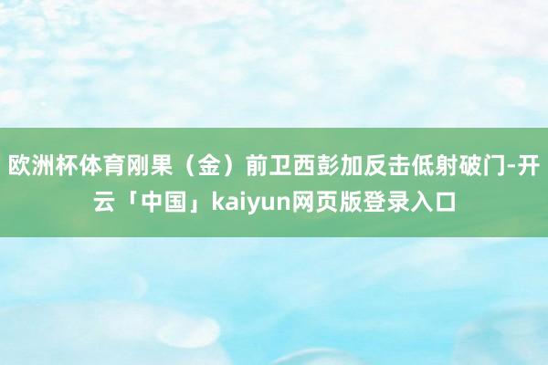 欧洲杯体育刚果（金）前卫西彭加反击低射破门-开云「中国」kaiyun网页版登录入口