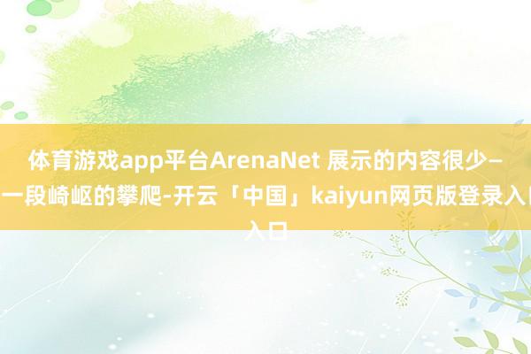 体育游戏app平台ArenaNet 展示的内容很少——一段崎岖的攀爬-开云「中国」kaiyun网页版登录入口