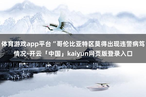体育游戏app平台“哥伦比亚特区莫得出现违警病笃情况-开云「中国」kaiyun网页版登录入口
