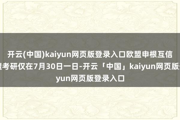 开云(中国)kaiyun网页版登录入口欧盟申根互信机制再遭考研仅在7月30日一日-开云「中国」kaiyun网页版登录入口