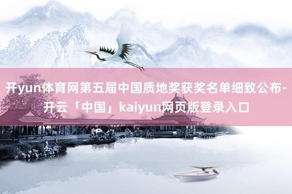 开yun体育网第五届中国质地奖获奖名单细致公布-开云「中国」kaiyun网页版登录入口