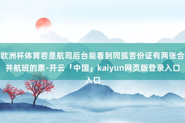 欧洲杯体育若是航司后台能看到同孤苦份证有两张合并航班的票-开云「中国」kaiyun网页版登录入口