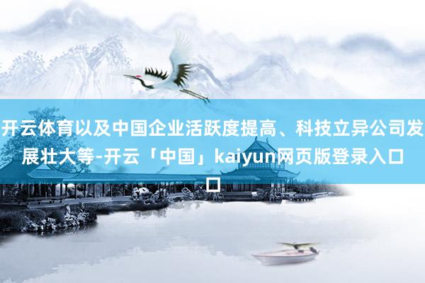 开云体育以及中国企业活跃度提高、科技立异公司发展壮大等-开云「中国」kaiyun网页版登录入口